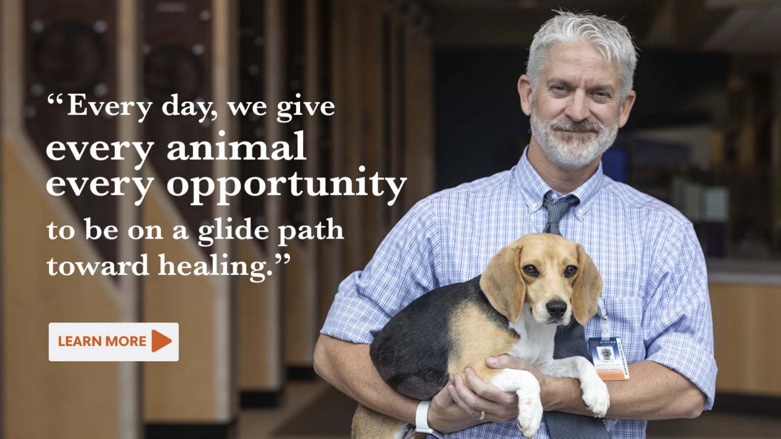 Every day, we give every animal every opportunity to be on a glide path toward healing.